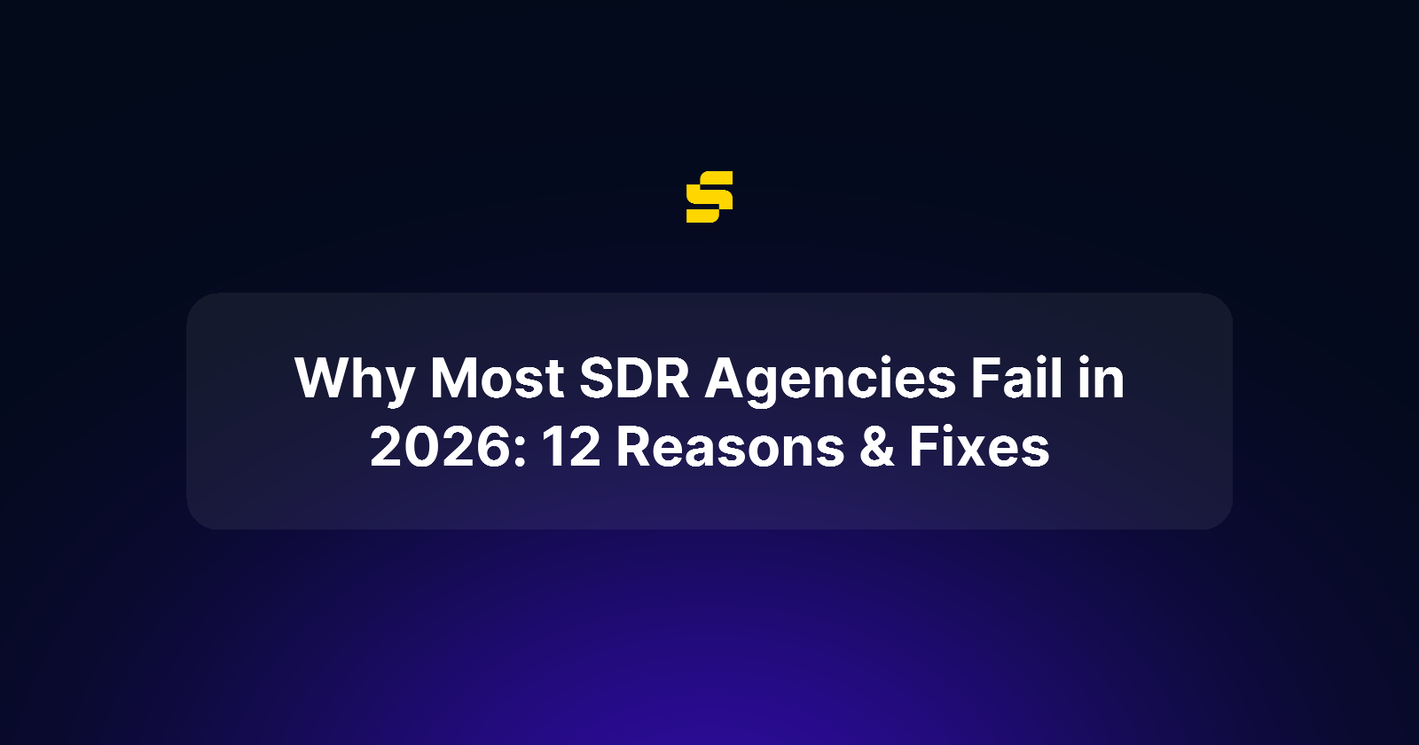 Why Most SDR Agencies Fail in 2026: 12 Reasons & Fixes